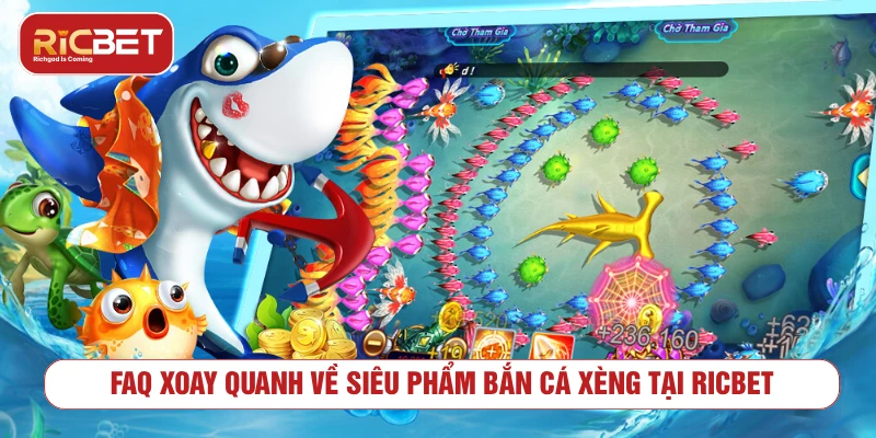 Bắn Cá Xèng - Thế Giới Săn Thưởng Đại Dương Đỉnh Cao 2025 FAQ xoay quanh về siêu phẩm bắn cá xèng tại RICBET